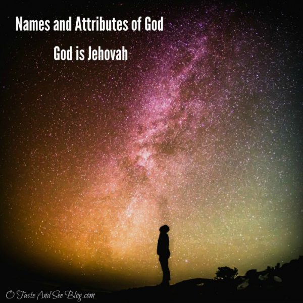 Names and Attributes of God – Jehovah – O Taste and See